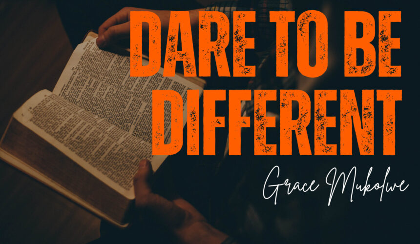 Dare To Be Different  ~ Grace Mukholwe