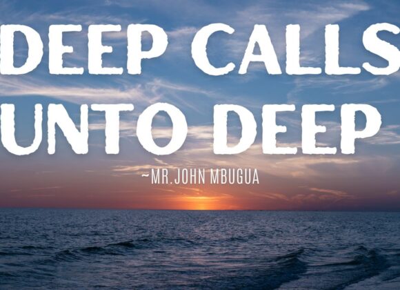 Deep Calls Unto Deep ~ Mr John Mbugua