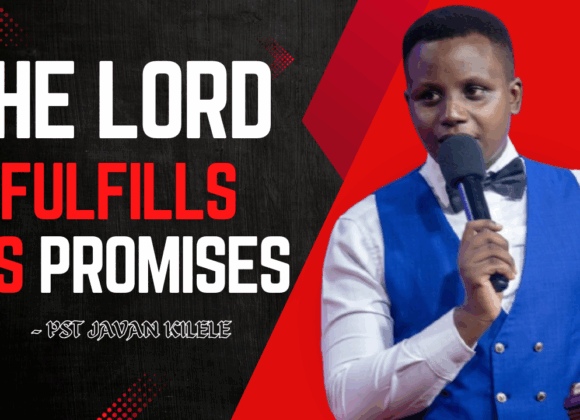 The Lord Fulfils His Promises ~ Pst Javan Kilele