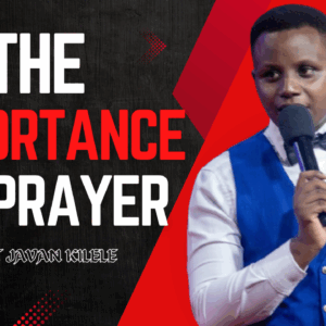 The Importance Of Prayer ~ Pst Javan Kilele
