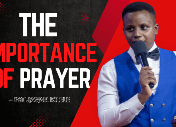 The Importance Of Prayer ~ Pst Javan Kilele