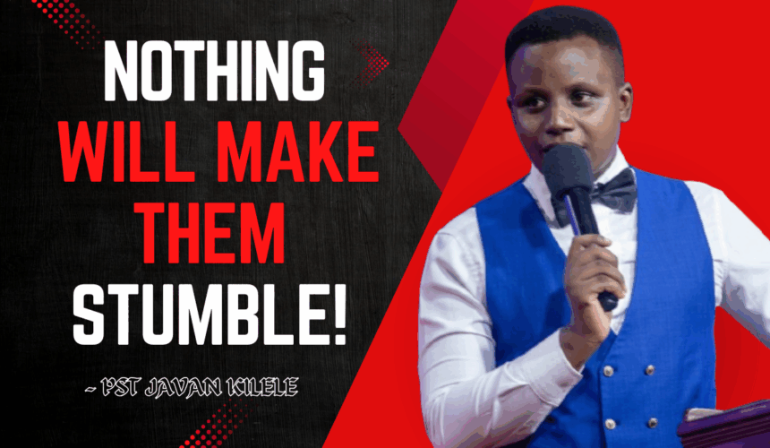 Nothing Will make them Stumble ~ Pst Javan Kilele