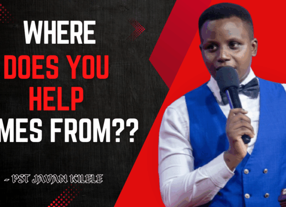 Where Does Your Help Comes From ~ Pst Javan Kilele