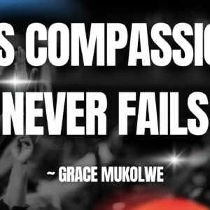 His Compassion Never Fails ~ Grace Mukholwe