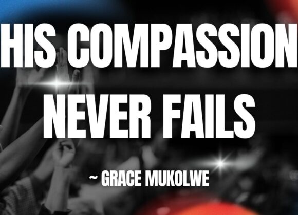 His Compassion Never Fails ~ Grace Mukholwe