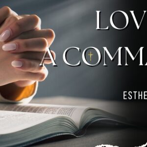 Love as a command ~ Esther Heward