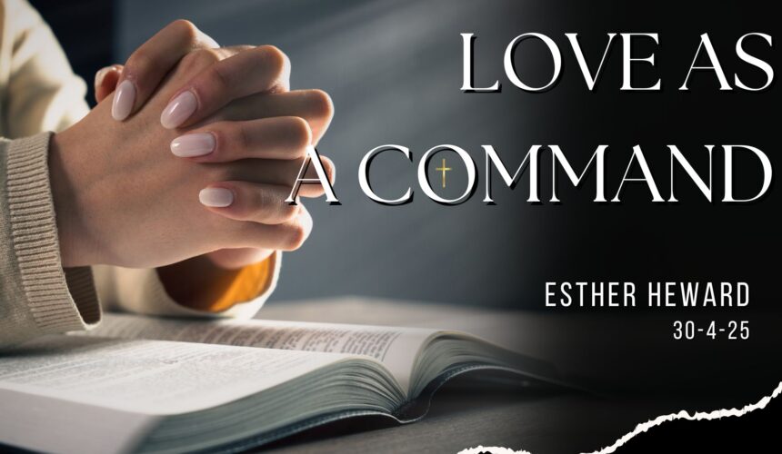 Love as a command ~ Esther Heward