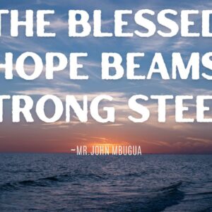 The Blessed Hope Beams Strong Still ~ Bro John Mbugua