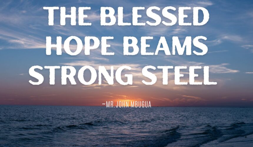The Blessed Hope Beams Strong Still ~ Bro John Mbugua