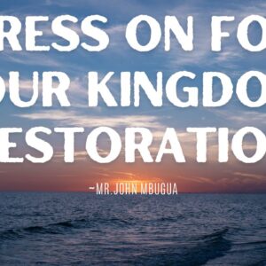 Press On For Your Kingdom Restoration ~ Mr John Mbugua
