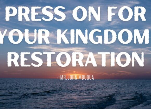 Press On For Your Kingdom Restoration ~ Mr John Mbugua