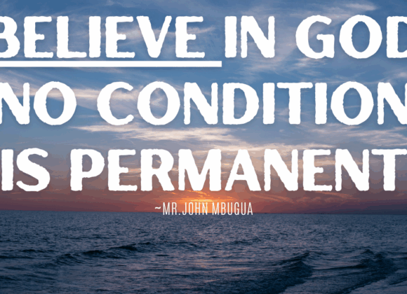 Believe In God No Condition Is Permanent ~ Bro John Mbugua