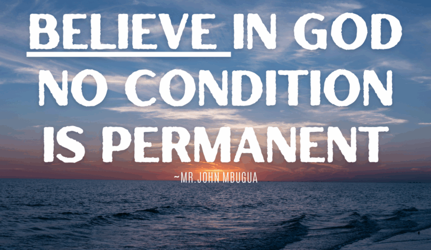 Believe In God No Condition Is Permanent ~ Bro John Mbugua