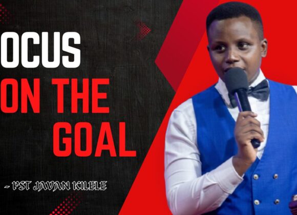 Focus On The Goal ~ Pst Javan Kilele