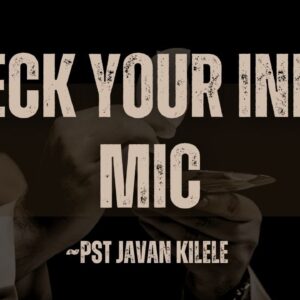 Check Your Inner Mic ~ Pst Javan Kilele