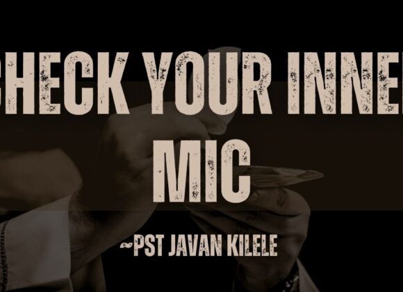 Check Your Inner Mic ~ Pst Javan Kilele