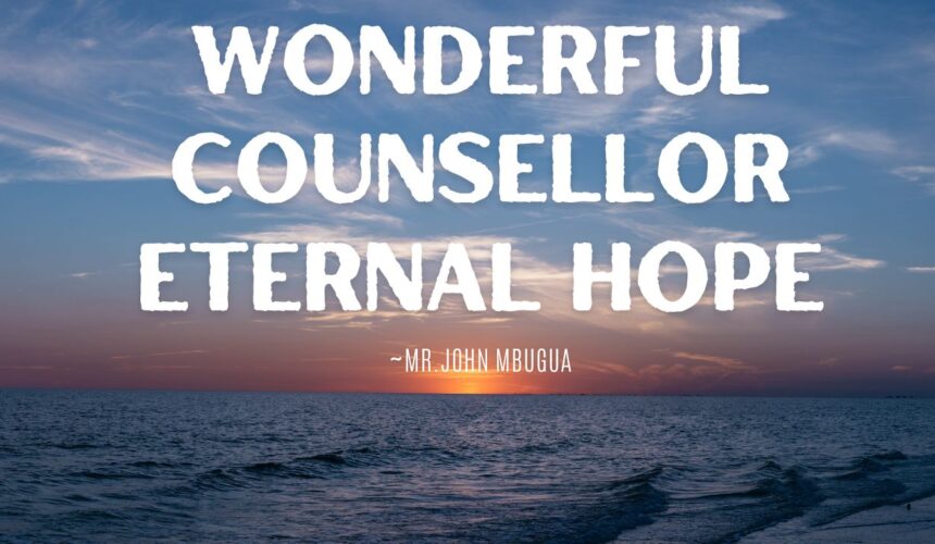 Wonderful Counsellor Eternal Hope ~ Bro John Mbugua