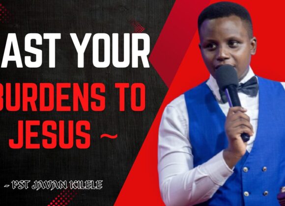 Cast Your Burdens To Jesus ~ Pst Javan Kilele