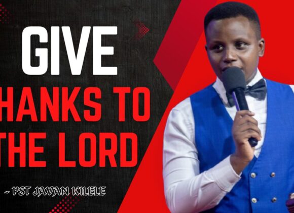 Give Thanks To The Lord ~ Pst Javan Kilele