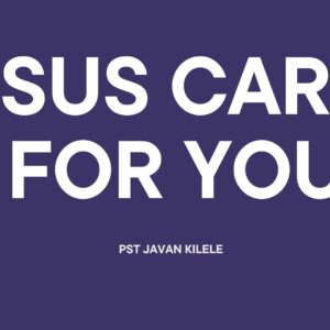 Jesus Cares For You ~ Pst Javan Kilele