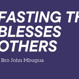Fasting That Blesses Others ~ Bro John Mbugua