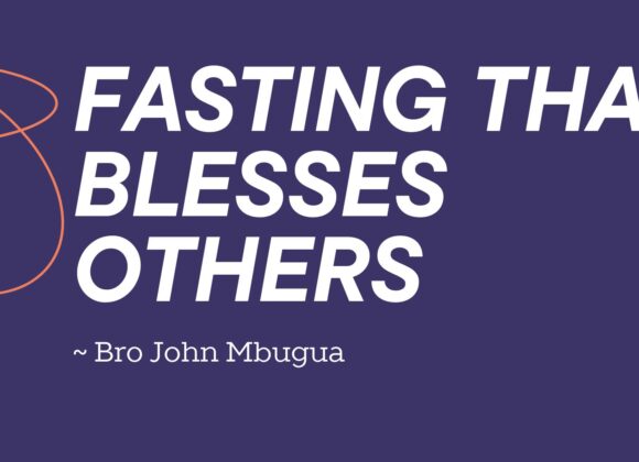 Fasting That Blesses Others ~ Bro John Mbugua