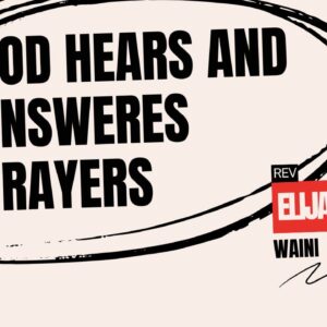 God Hears And Answeres Prayers ~ Rev Elijah Waini