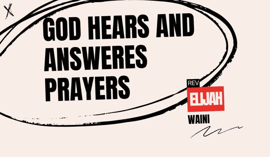 God Hears And Answeres Prayers ~ Rev Elijah Waini