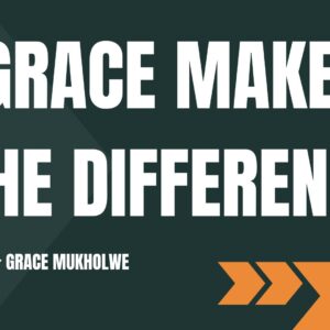 Grace Makes the Difference ~ Grace Mukholwe