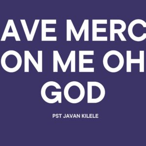 Have Mercy On Me Oh God ~ Pst Javan Kilele