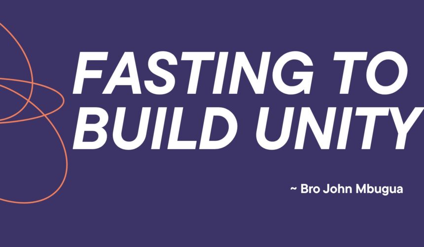 Fasting To Build Unity ~ Bro John Mbugua