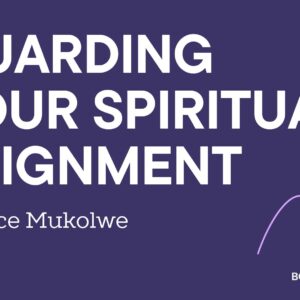 Guarding Your Spiritual Alignment ~ Grace Mukholwe