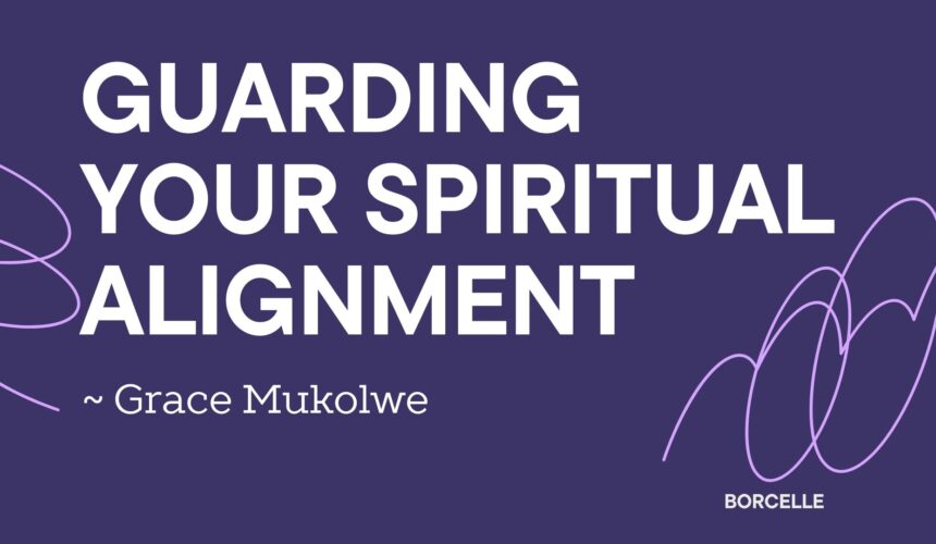 Guarding Your Spiritual Alignment ~ Grace Mukholwe