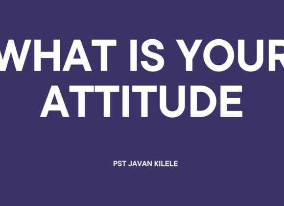 What Is Your Attitude Like ~ Pst Javan Kilele