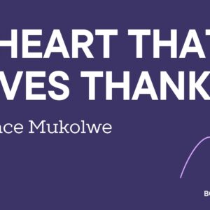 A Heart That Gives Thanks ~ Grace Mukolwe