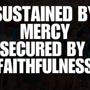 Sustained By Mercy Secured By Faithfulness ~ Bro Joel Mbuvi