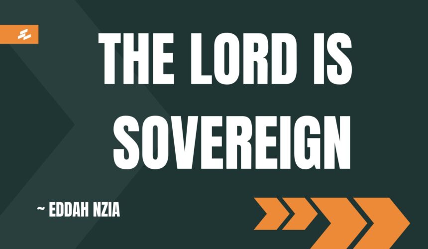 The Lord is sovereign ~Eddah Nziaa