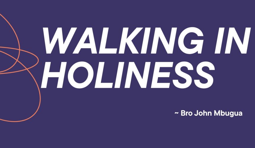 Walking In Holiness ~ Bro John Mbugua