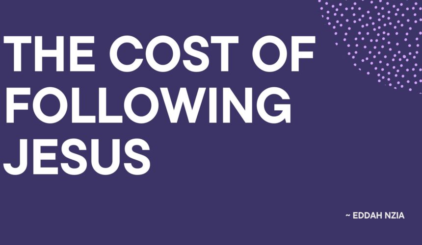 The Cost Of Following Jesus ~ Eddah Nziaa