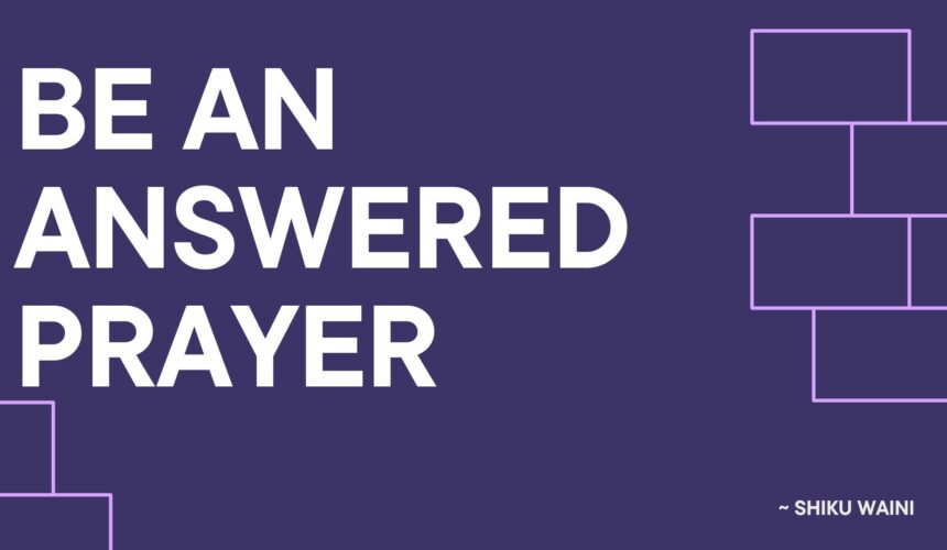 Be an answered Prayer ~ Shiku Waini