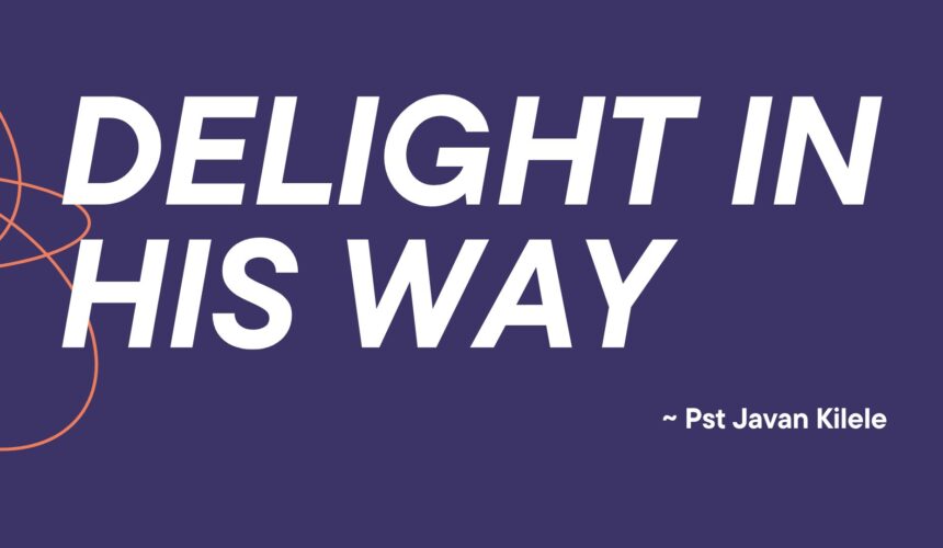 Delight In His Way ~ Pst Javan Kilele