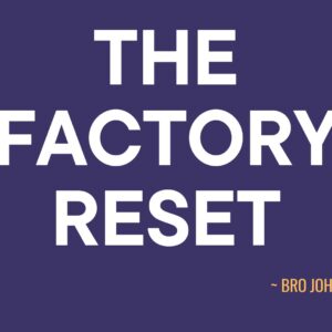 The Factory Reset ~ Bro John Mbugua