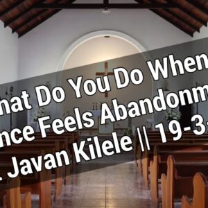 What Do You Do When Distance Feels Abandonment  ~ Pst Javan Kilele