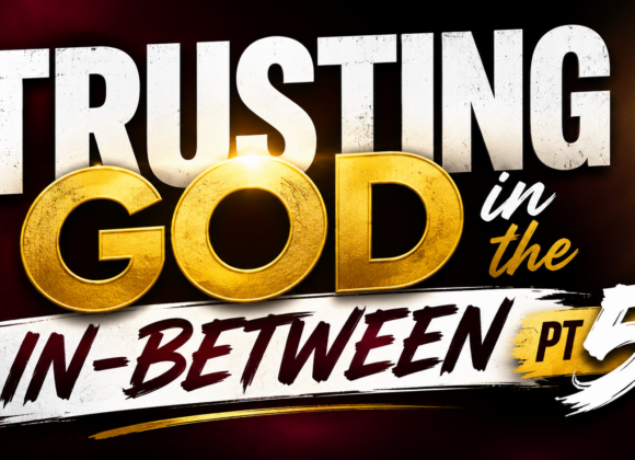 Trusting God In The In-between Part 5 ~ Shiku Wain
