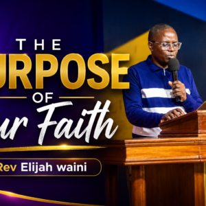 The Purpose Of Our Faith ~ Rev Elijah Waini