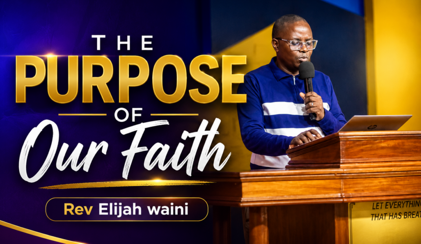 The Purpose Of Our Faith ~ Rev Elijah Waini